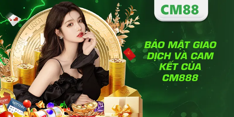 Nạp Tiền CM888 – Hướng Dẫn Giao Dịch Nhanh, An Toàn Và Hiệu Quả 4 Bảo mật giao dịch và cam kết của CM888