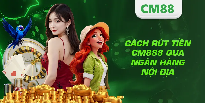 Rút Tiền CM888 – Hướng Dẫn Giao Dịch Nhanh, An Toàn Và Hiệu Quả 3 Cách rút tiền CM888 qua ngân hàng nội địa