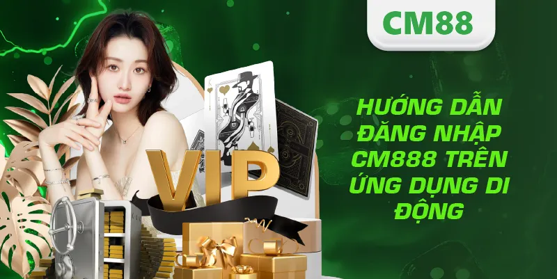 Hướng dẫn đăng nhập CM888 trên ứng dụng di động