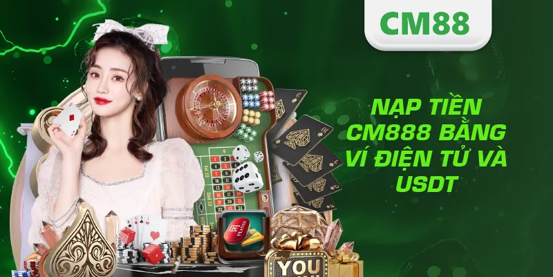 Nạp Tiền CM888 – Hướng Dẫn Giao Dịch Nhanh, An Toàn Và Hiệu Quả 3 Nạp tiền CM888 bằng ví điện tử và USDT