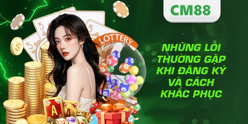 Đăng Ký CM888 – Hướng Dẫn Tạo Tài Khoản Nhanh Và An Toàn 4 Những lỗi thường gặp khi đăng ký và cách khắc phục
